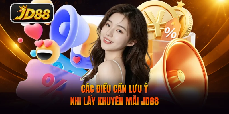 Các điều cần lưu ý khi lấy khuyến mãi JD88
