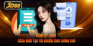 Đăng Ký JD88 - Cách Khởi Tạo Tài Khoản Chơi Chính Chủ