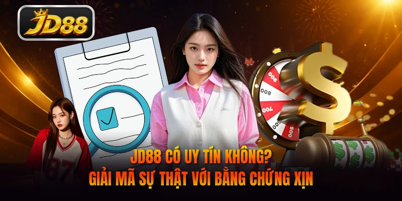 JD88 Có Uy Tín Không? Giải Mã Sự Thật Với Bằng Chứng Xịn