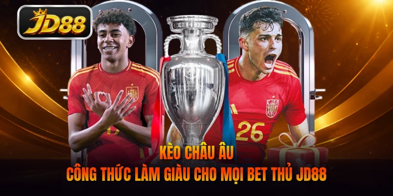Kèo Châu Âu - Công Thức Làm Giàu Cho Mọi Bet Thủ JD88