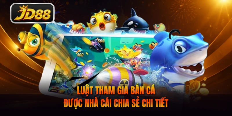 Luật tham gia bắn cá được nhà cái chia sẻ chi tiết