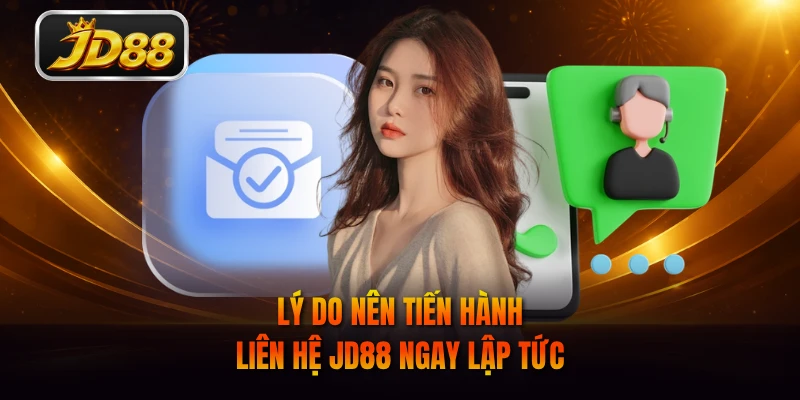Lý do nên tiến hành liên hệ JD88 ngay lập tức