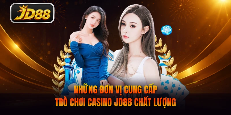 Những đơn vị cung cấp trò chơi casino JD88 chất lượng