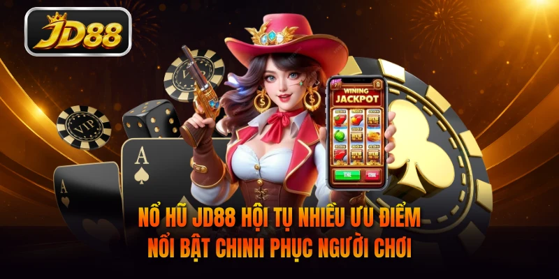 Nổ hũ JD88 hội tụ nhiều ưu điểm nổi bật chinh phục người chơi