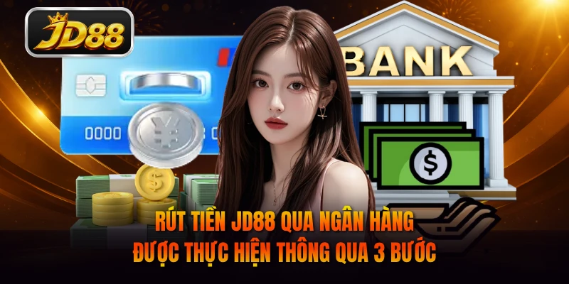 Rút tiền JD88 qua ngân hàng được thực hiện thông qua 3 bước