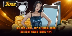 Rút Tiền JD88 - Top 3 Phương Thức Giao Dịch Nhanh Chóng 2026