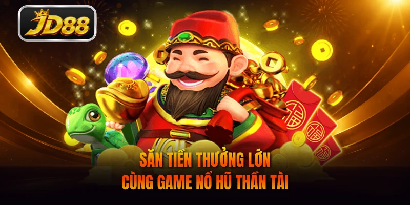 Săn tiền thưởng lớn cùng game Nổ Hũ Thần Tài