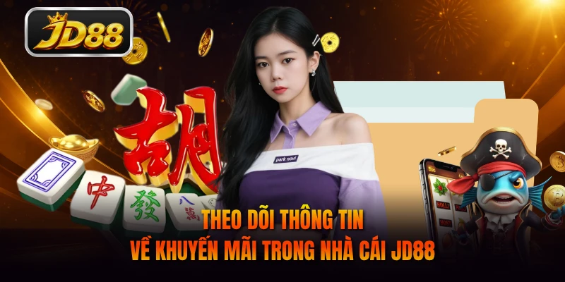 Theo dõi thông tin về khuyến mãi trong nhà cái JD88