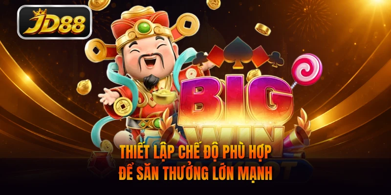 Thiết lập chế độ phù hợp để săn thưởng lớn mạnh