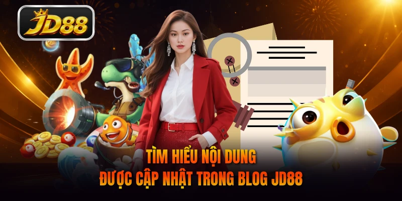 Tìm hiểu nội dung được cập nhật trong blog JD88