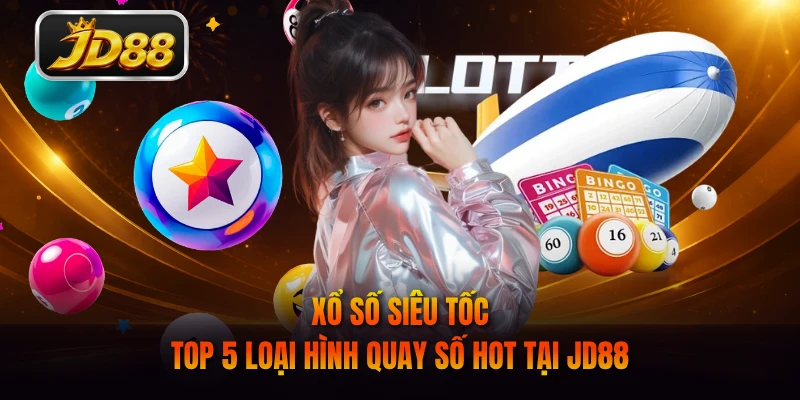 Xổ Số Siêu Tốc - Top 5 Loại Hình Quay Số Hot Tại JD88